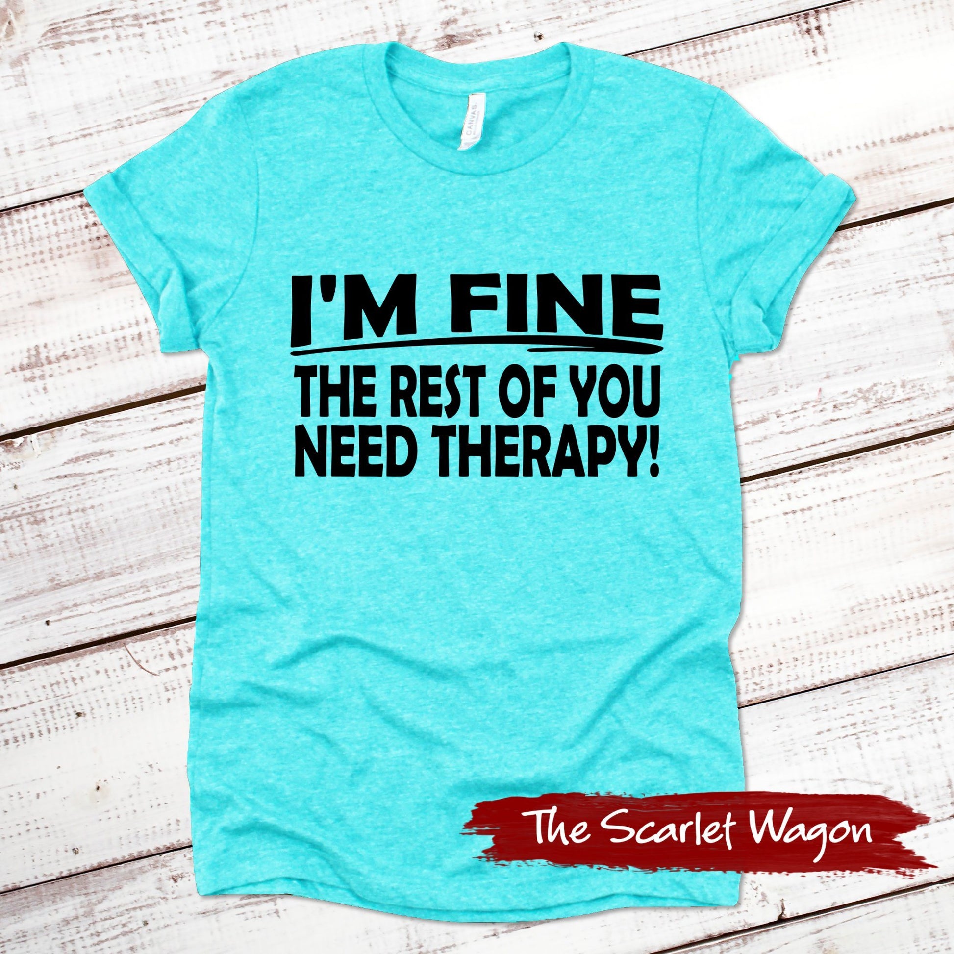 I'm Fine the Rest of You Need Therapy Funny Shirt Scarlet Wagon Heather Teal XS 