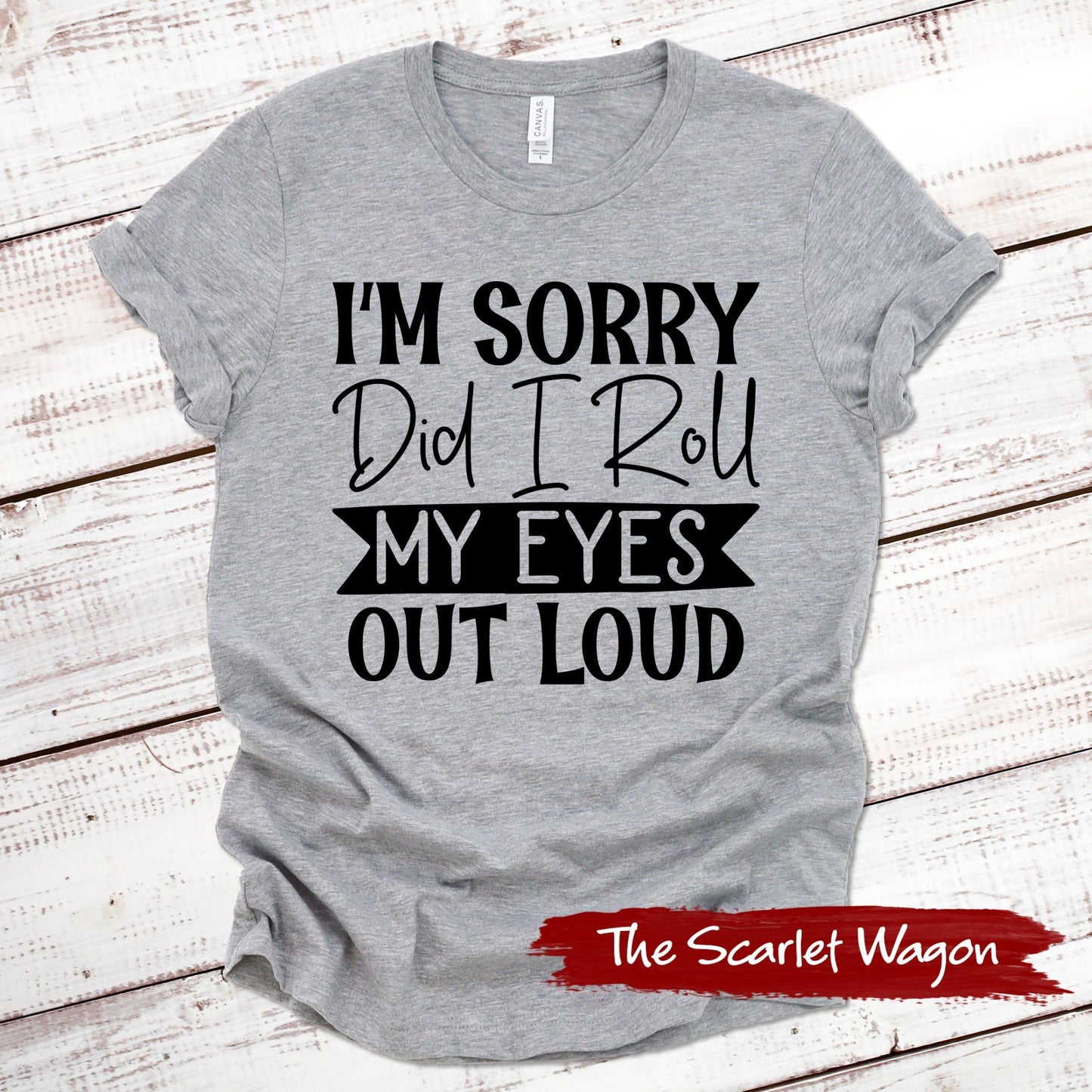 I'm Sorry Did I Roll My Eyes Out Loud Funny Shirt Scarlet Wagon Athletic Heather XS 