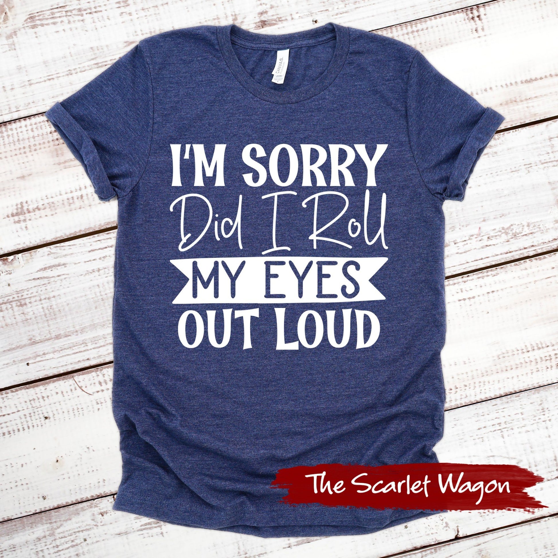 I'm Sorry Did I Roll My Eyes Out Loud Funny Shirt Scarlet Wagon Heather Navy XS 