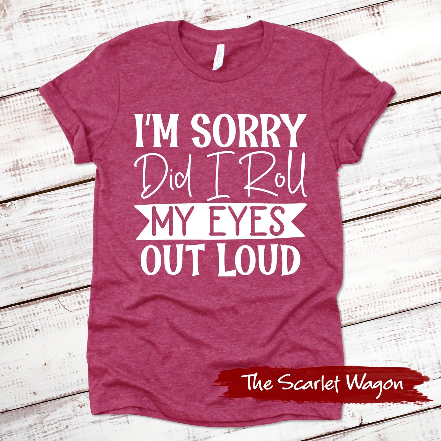 I'm Sorry Did I Roll My Eyes Out Loud Funny Shirt Scarlet Wagon Heather Raspberry XS 