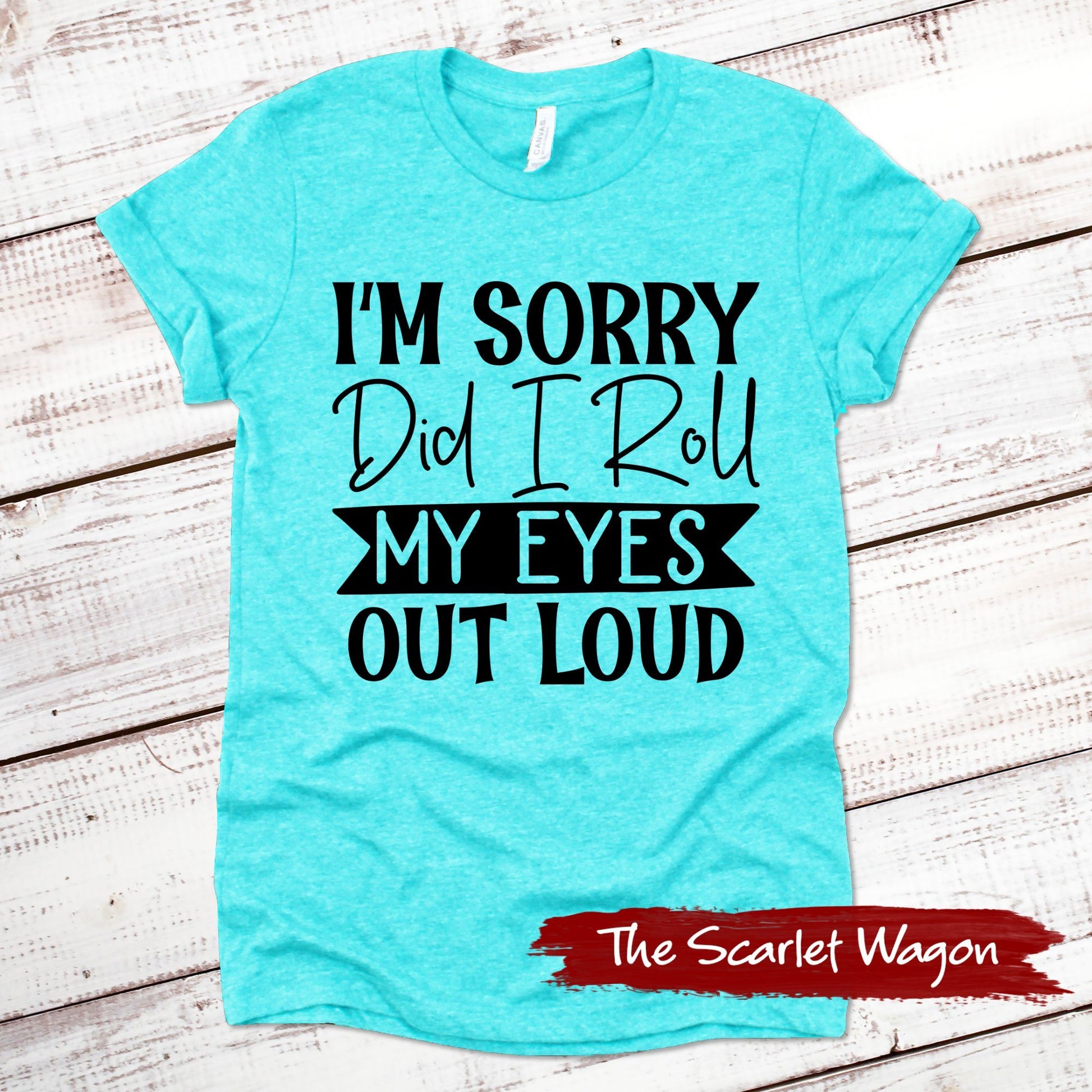 I'm Sorry Did I Roll My Eyes Out Loud Funny Shirt Scarlet Wagon Heather Teal XS 