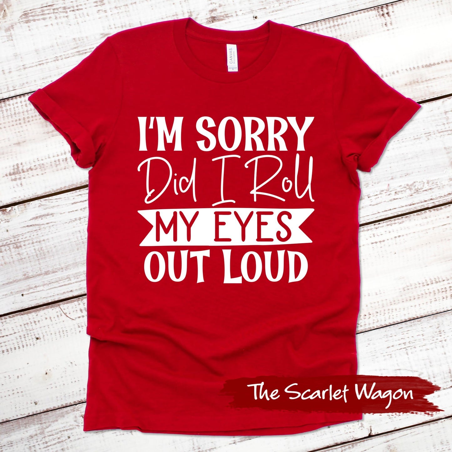 I'm Sorry Did I Roll My Eyes Out Loud Funny Shirt Scarlet Wagon Red XS 