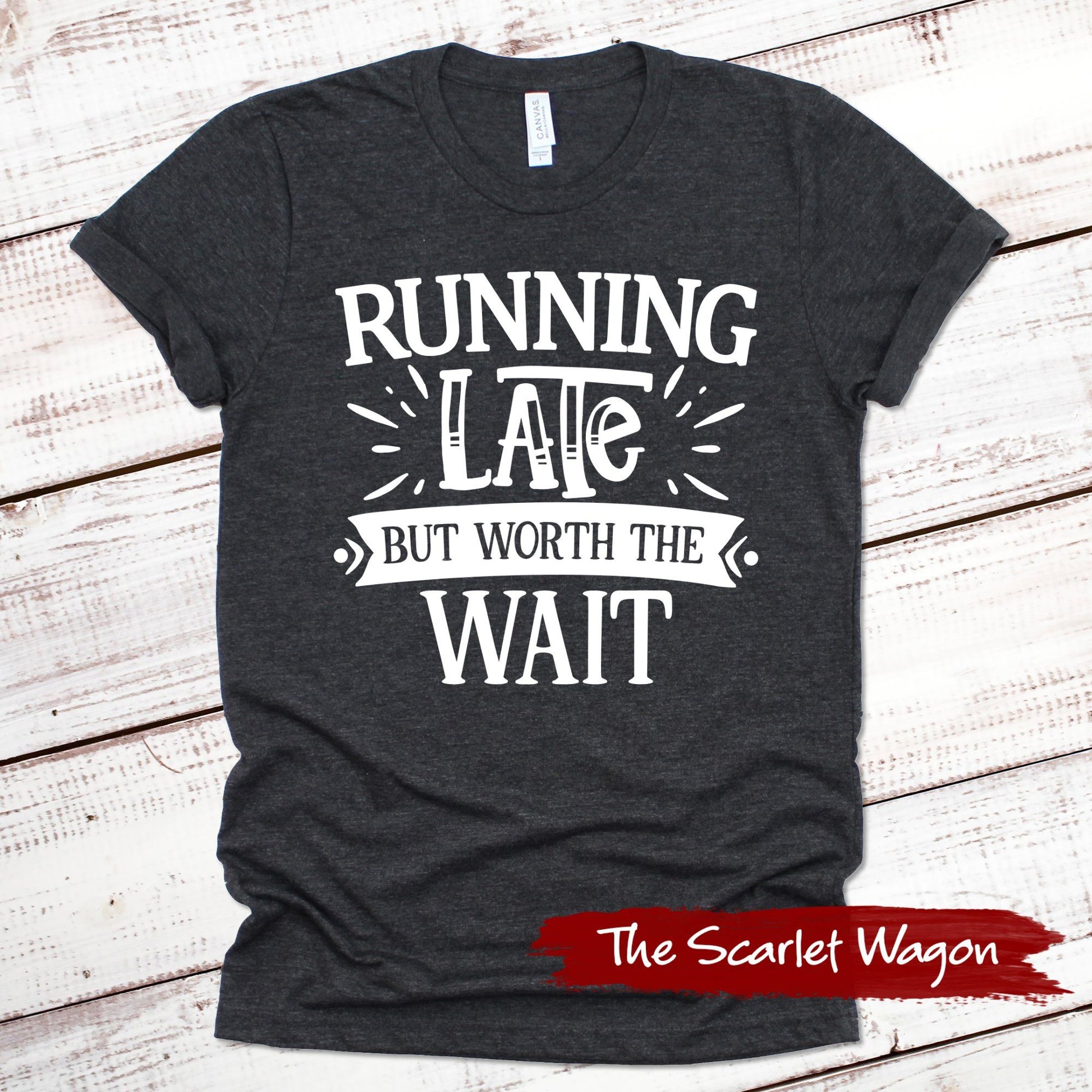 Running Late But Worth the Wait Funny Shirt Scarlet Wagon Dark Gray Heather XS 