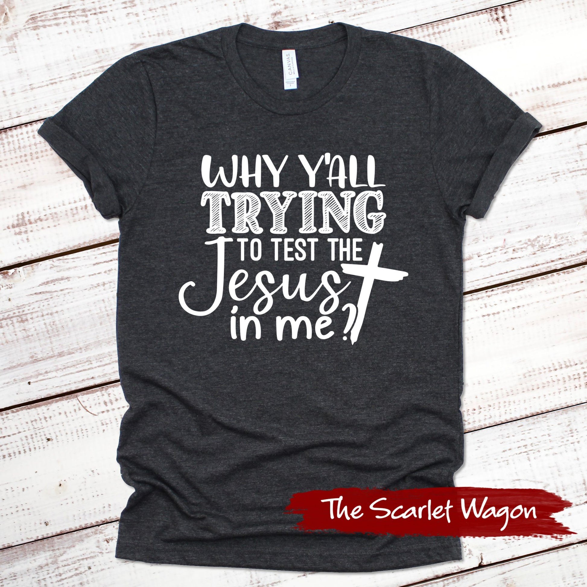 Why Y'all Trying to Test the Jesus in Me Funny Shirt Scarlet Wagon Dark Gray Heather XS 