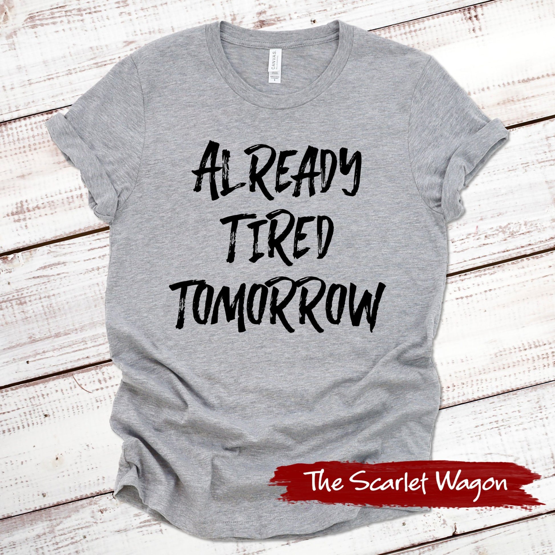 Already Tired Tomorrow Funny Shirt Scarlet Wagon Athletic Heather XS 