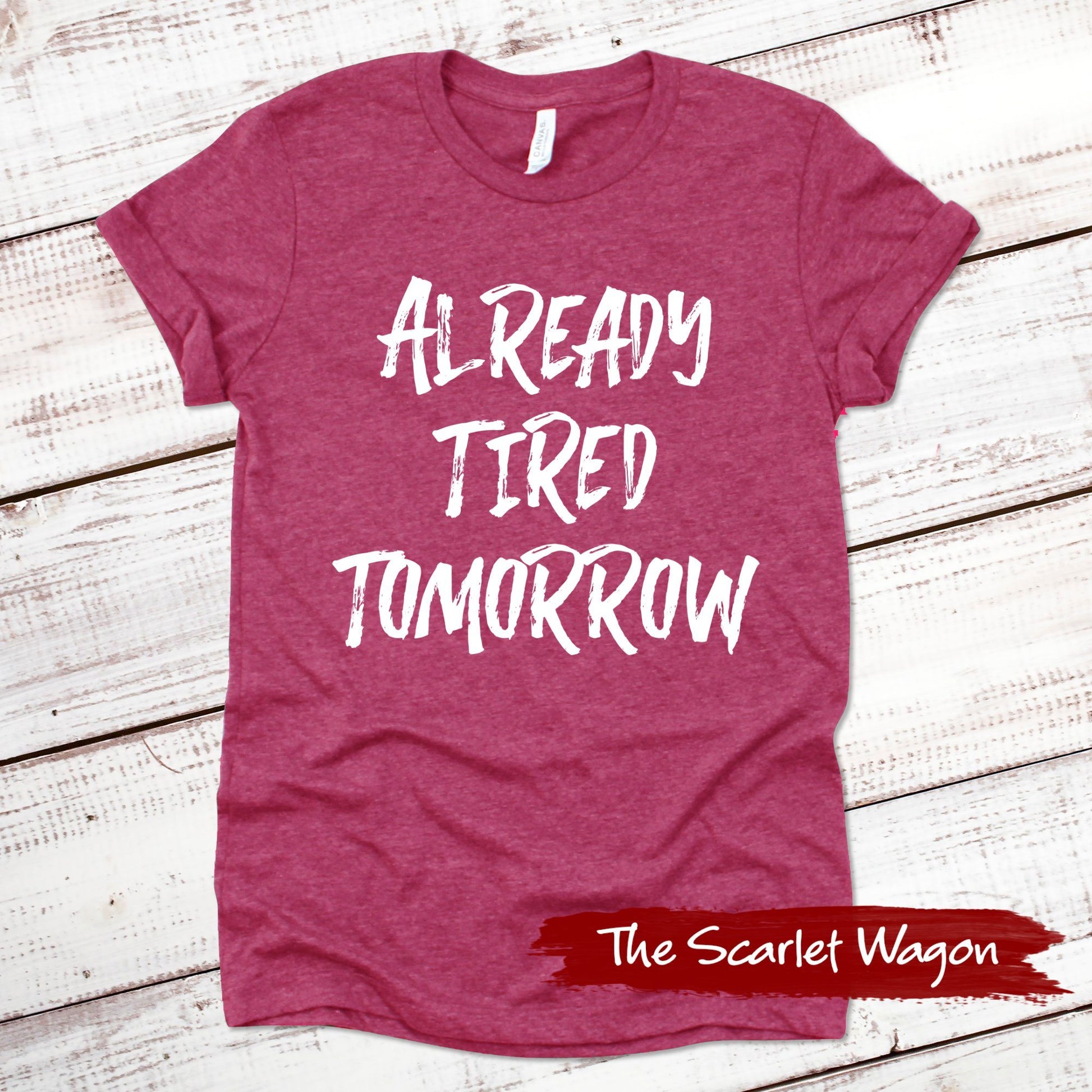 Already Tired Tomorrow Funny Shirt Scarlet Wagon Heather Raspberry XS 