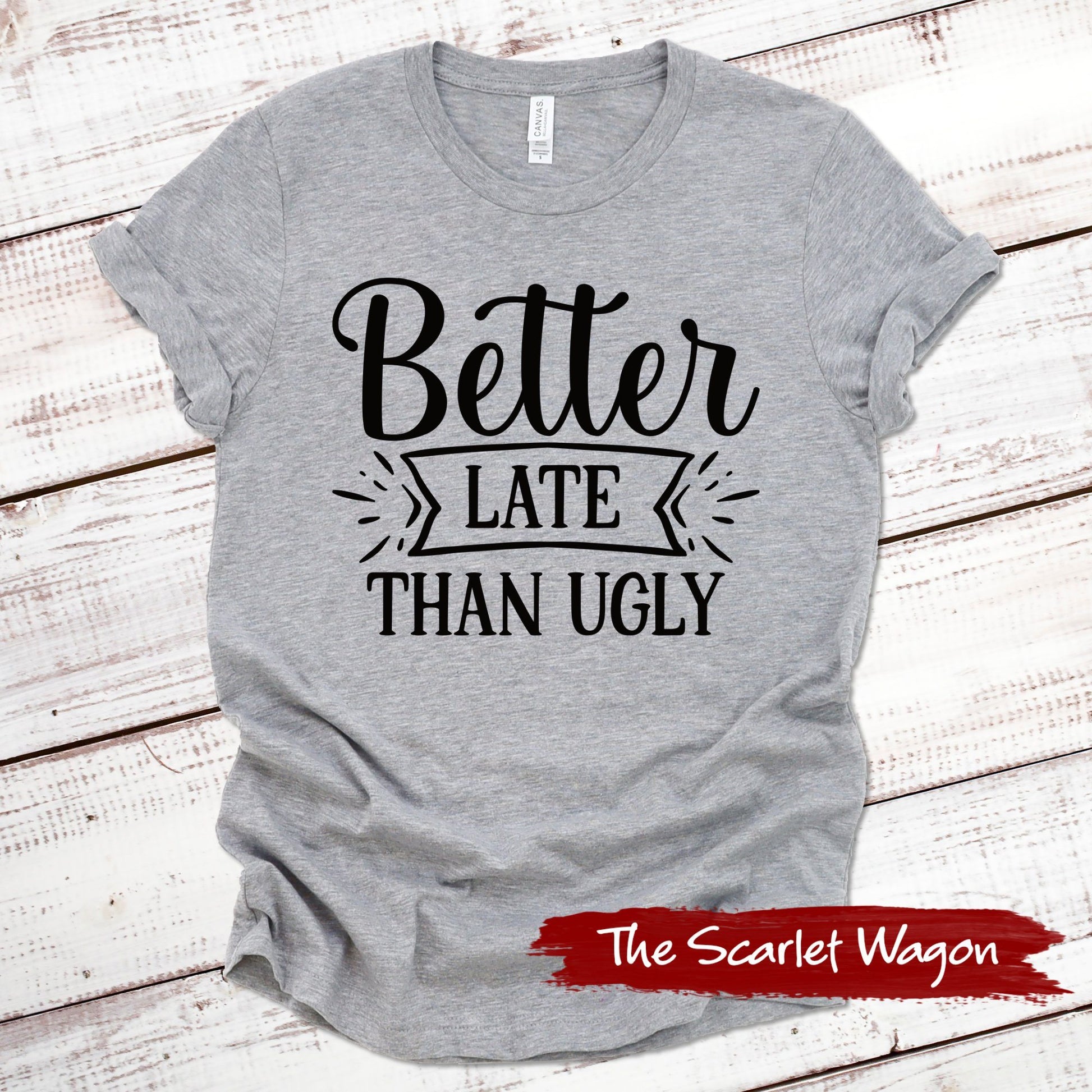 Better Late Than Ugly Funny Shirt Scarlet Wagon Athletic Heather XS 