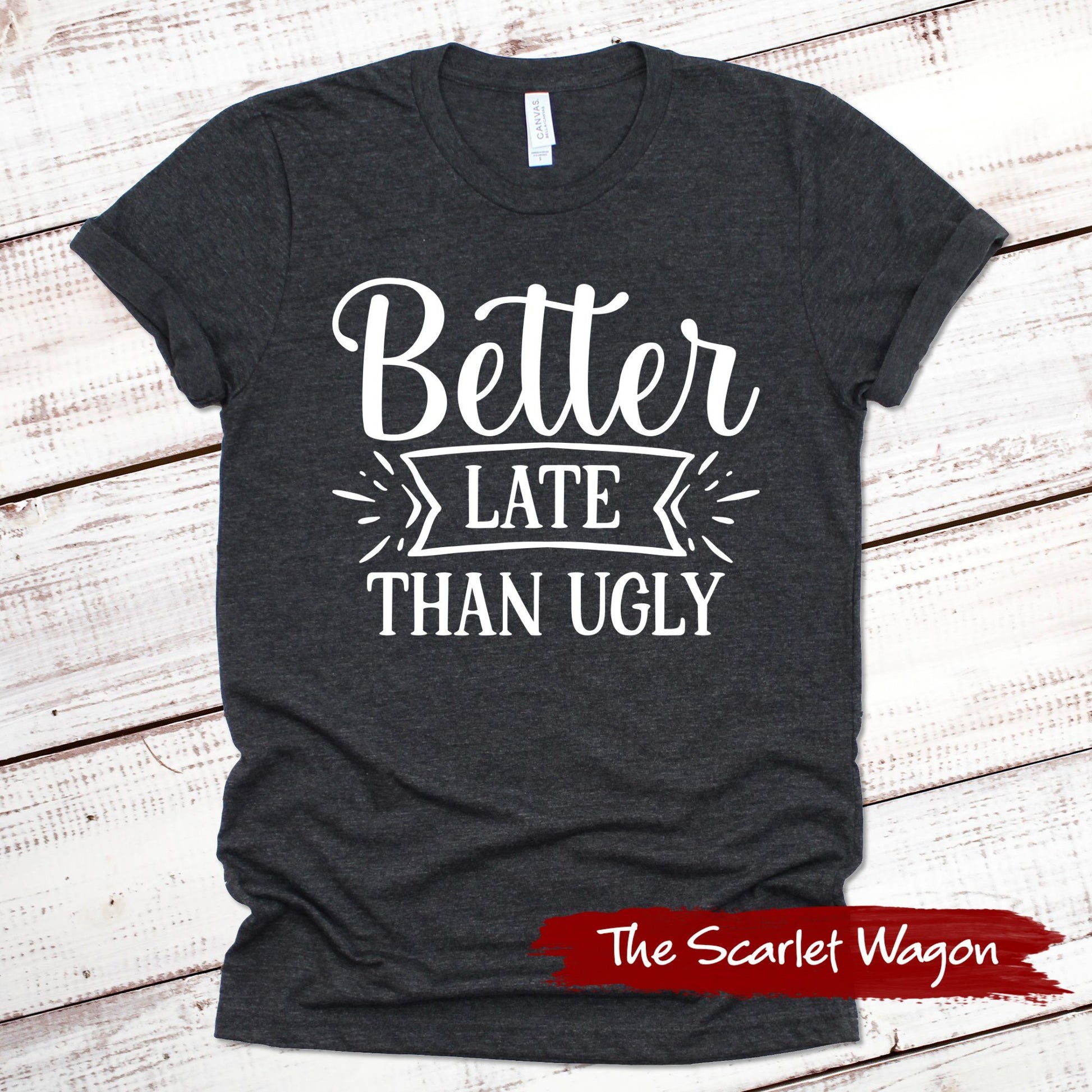 Better Late Than Ugly Funny Shirt Scarlet Wagon Dark Gray Heather XS 