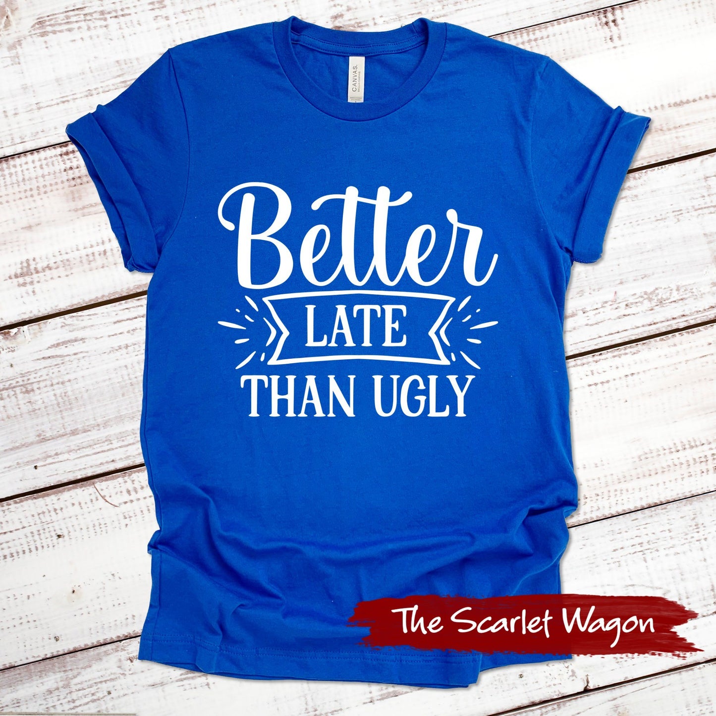 Better Late Than Ugly Funny Shirt Scarlet Wagon True Royal XS 