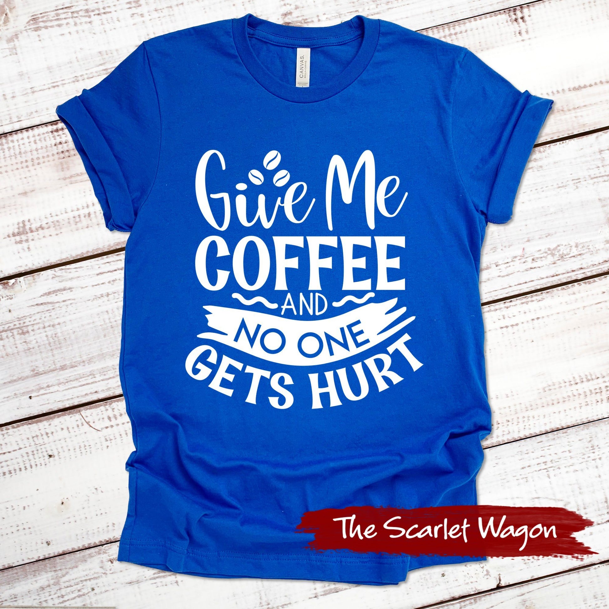 Give Me Coffee and No One Gets Hurt Funny Shirt Scarlet Wagon True Royal XS 
