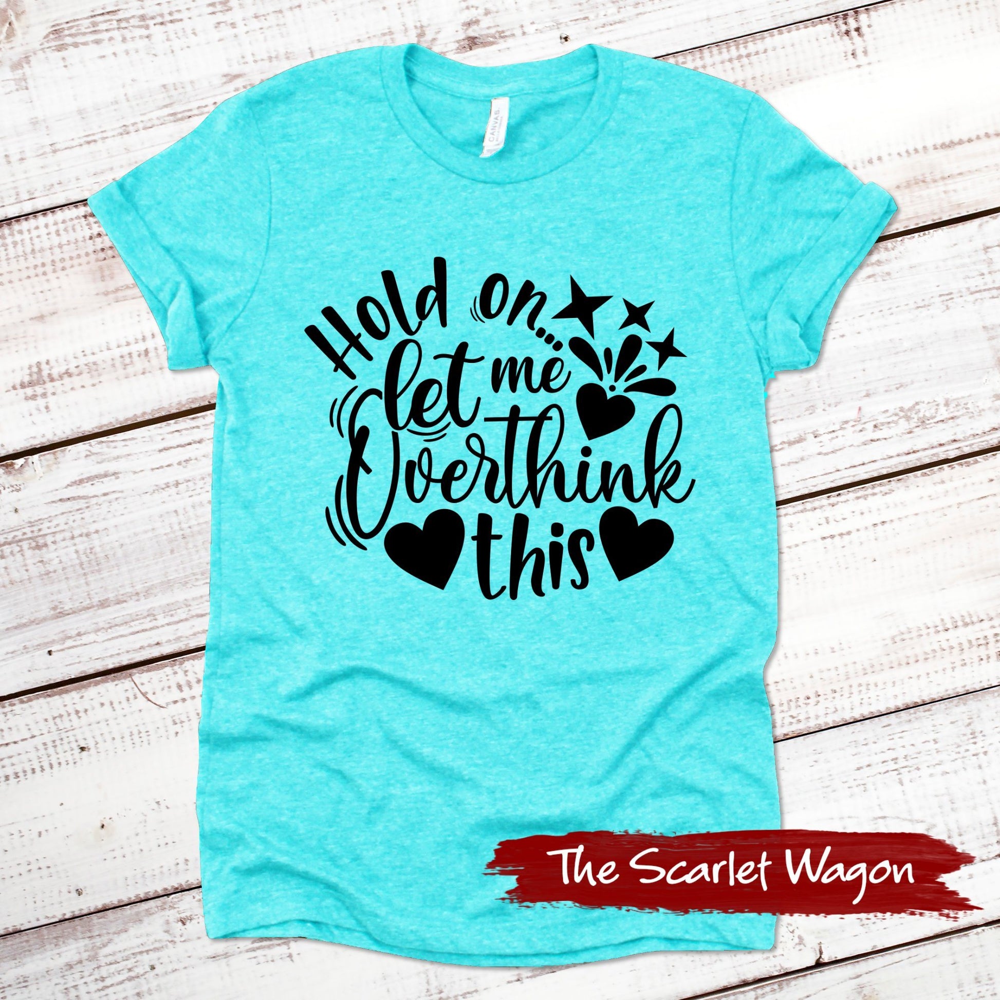Hold On Let Me Overthink This Funny Shirt Scarlet Wagon Heather Teal XS 
