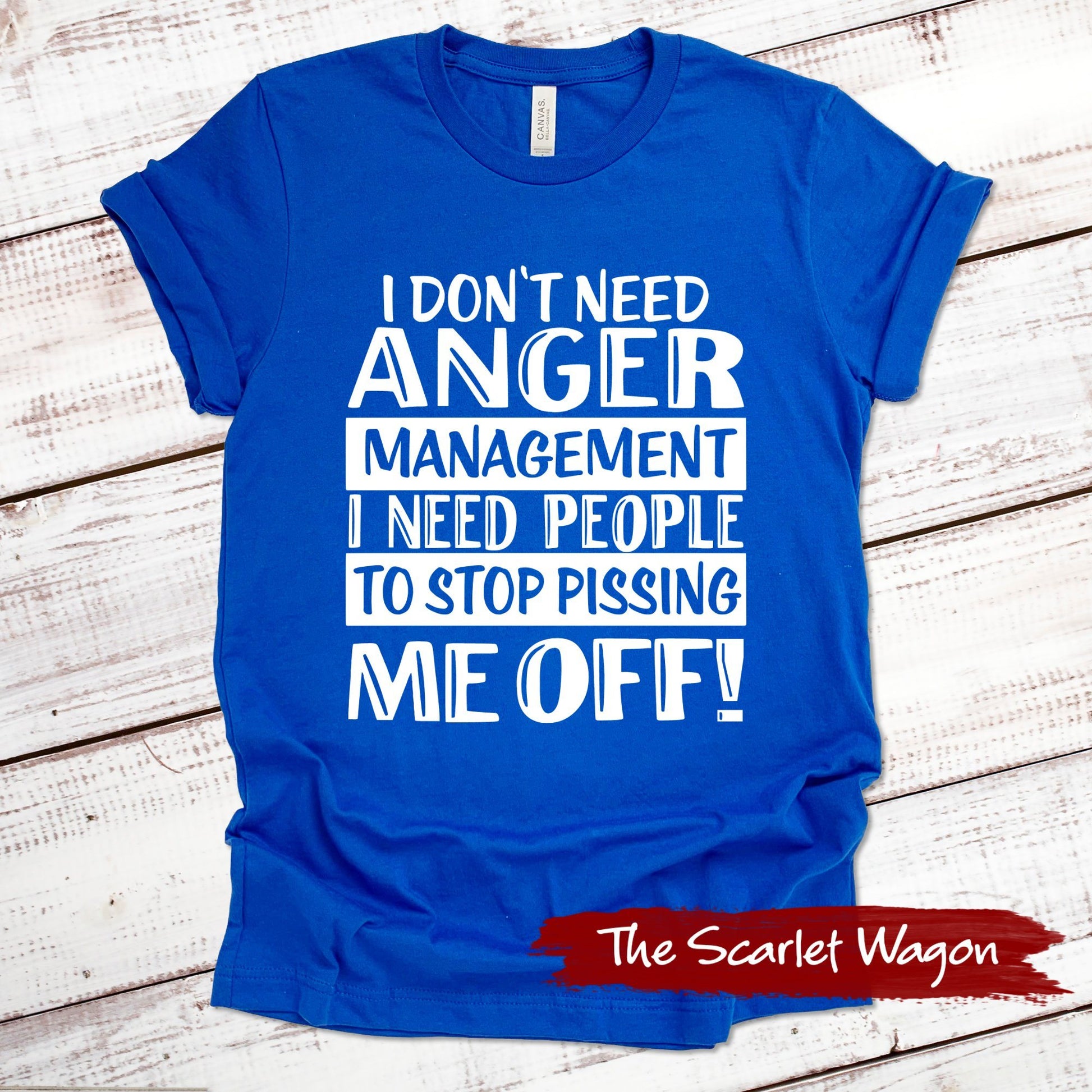 I Don't Need Anger Management Funny Shirt Scarlet Wagon True Royal XS 