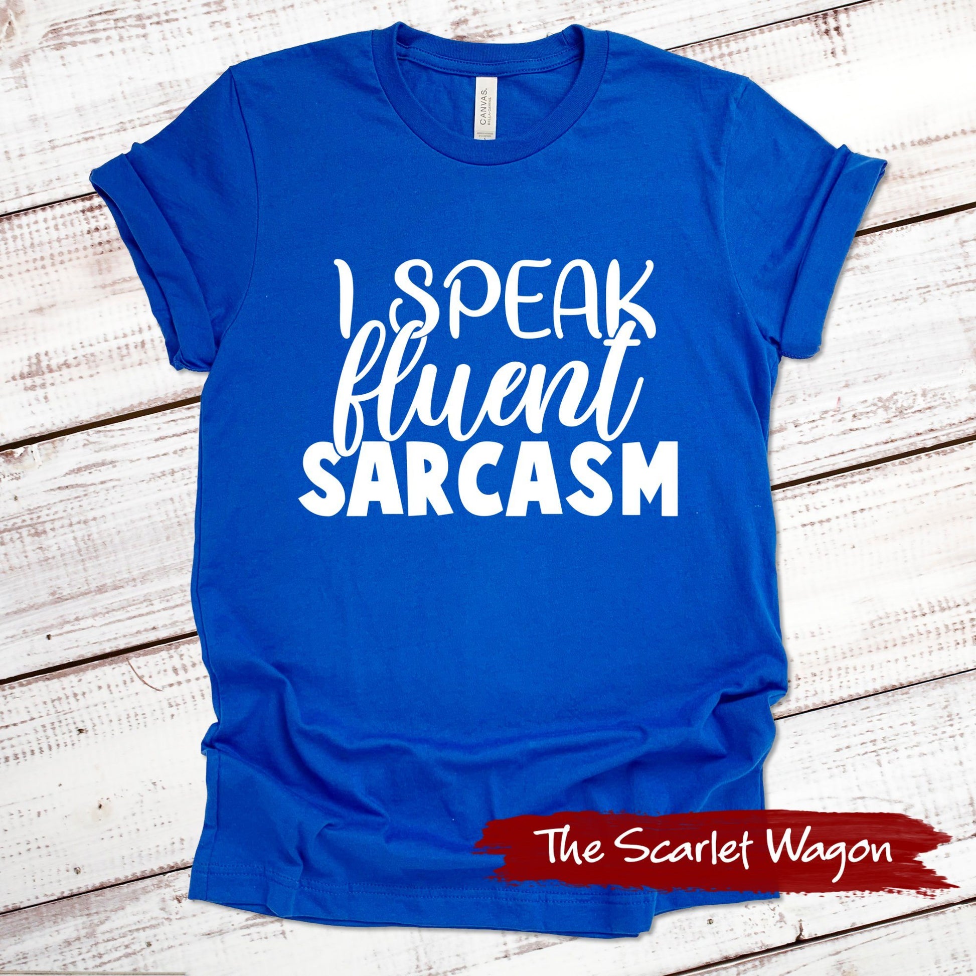 I Speak Fluent Sarcasm Funny Shirt Scarlet Wagon True Royal XS 