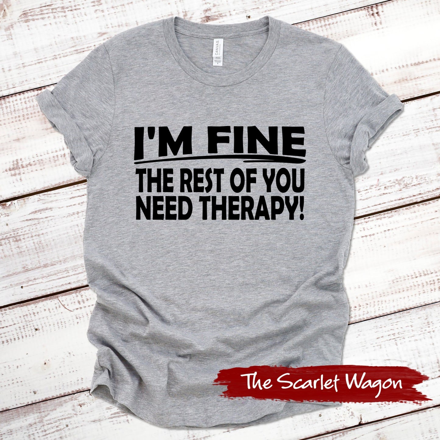 I'm Fine the Rest of You Need Therapy Funny Shirt Scarlet Wagon Athletic Heather XS 