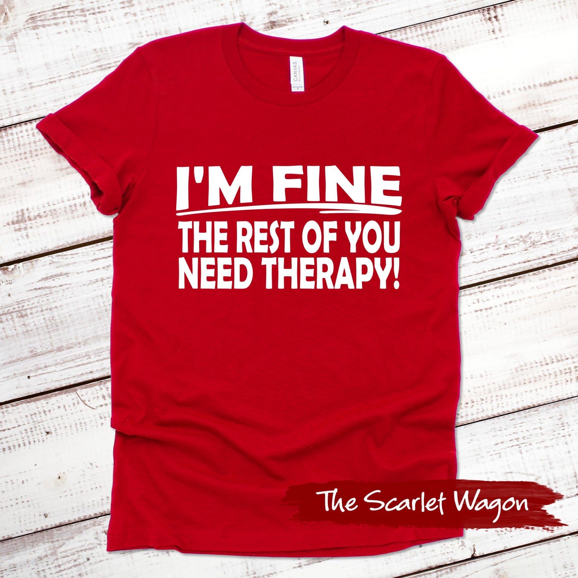 I'm Fine the Rest of You Need Therapy Funny Shirt Scarlet Wagon Red XS 
