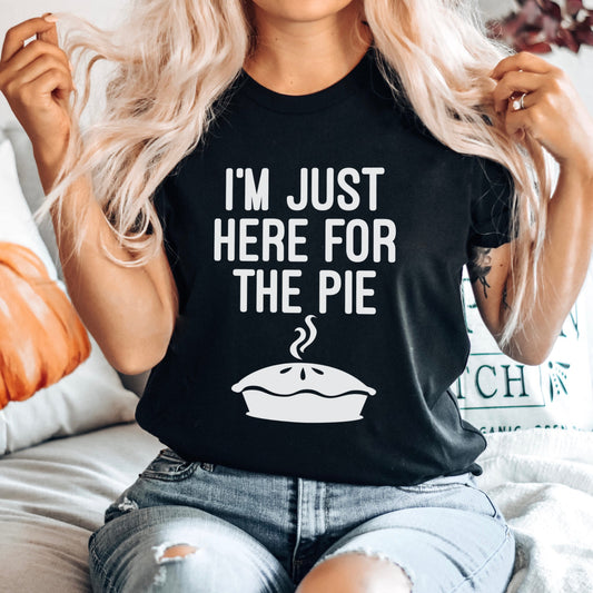 I'm Just Here for the Pie Thanksgiving Shirt Great Giftables 
