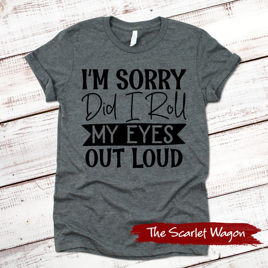 I'm Sorry Did I Roll My Eyes Out Loud Funny Shirt Scarlet Wagon Deep Heather Gray XS 