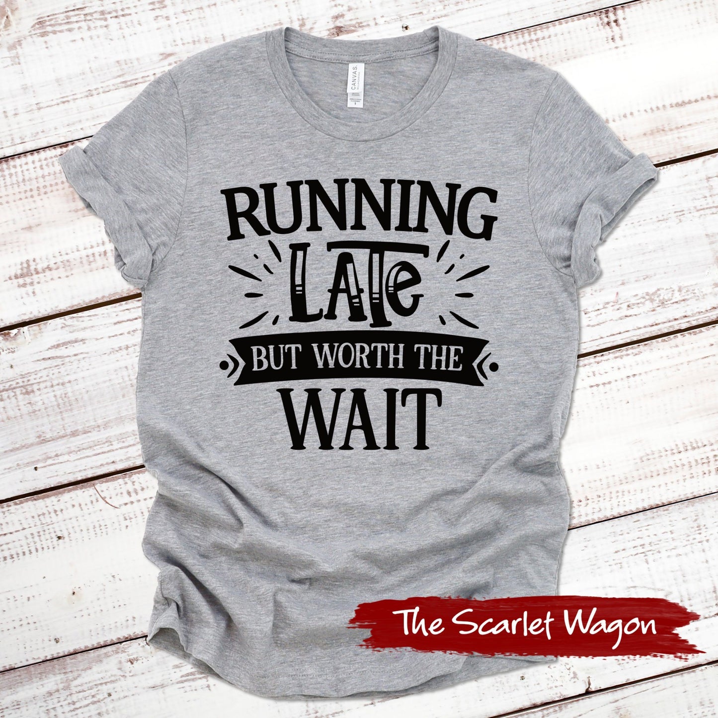 Running Late But Worth the Wait Funny Shirt Scarlet Wagon Athletic Heather XS 