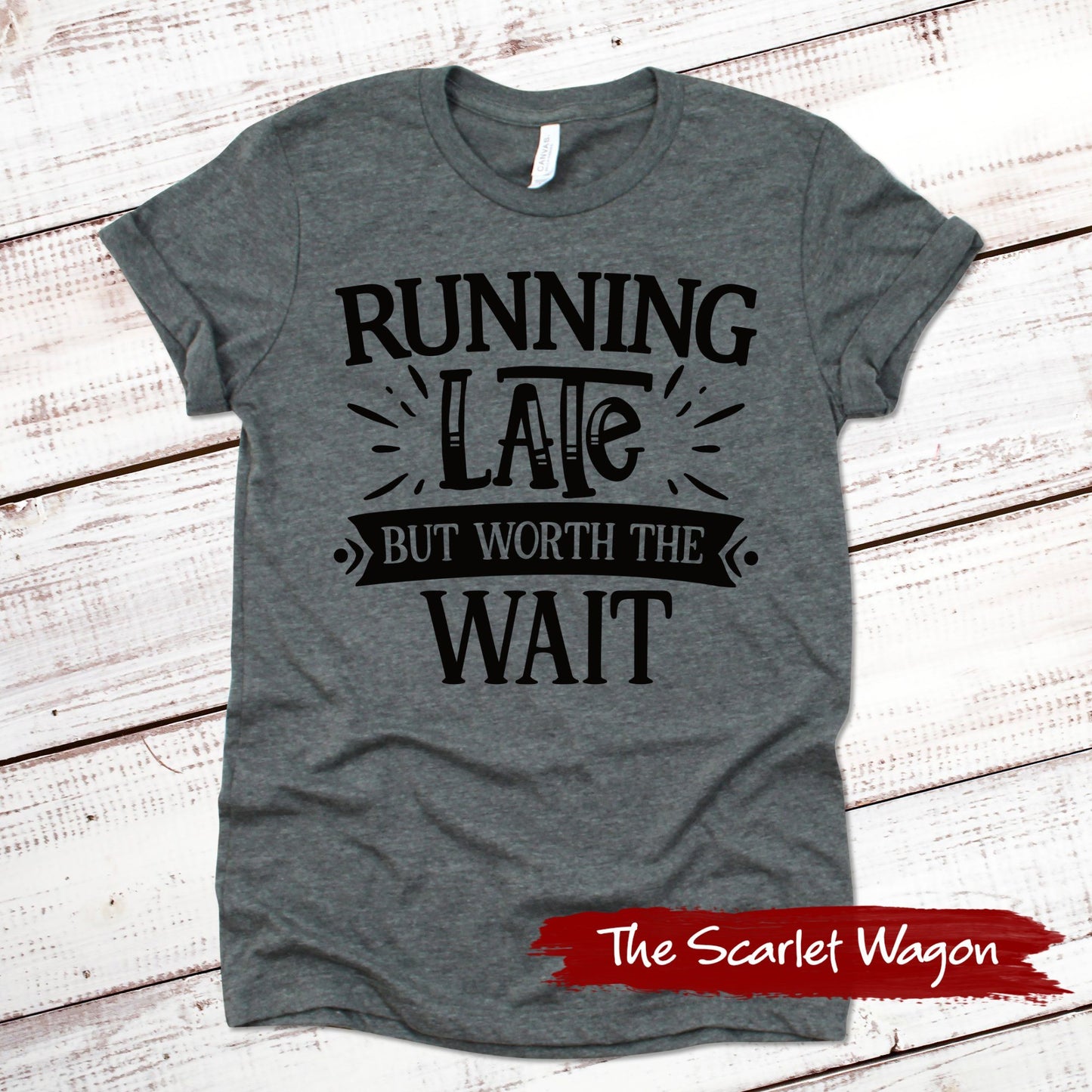 Running Late But Worth the Wait Funny Shirt Scarlet Wagon Deep Heather Gray XS 