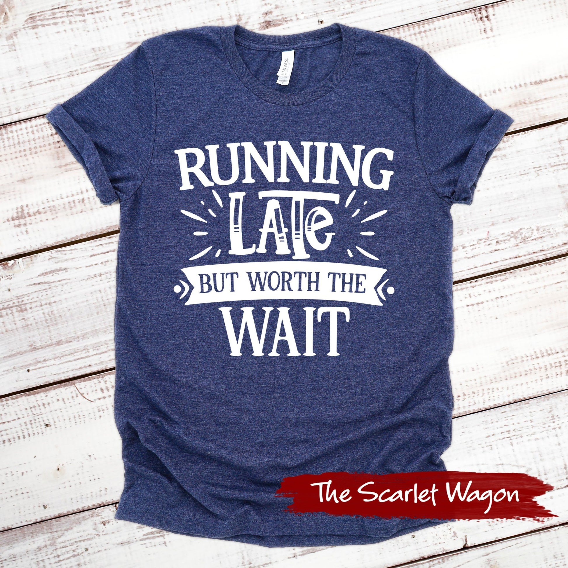 Running Late But Worth the Wait Funny Shirt Scarlet Wagon Heather Navy XS 