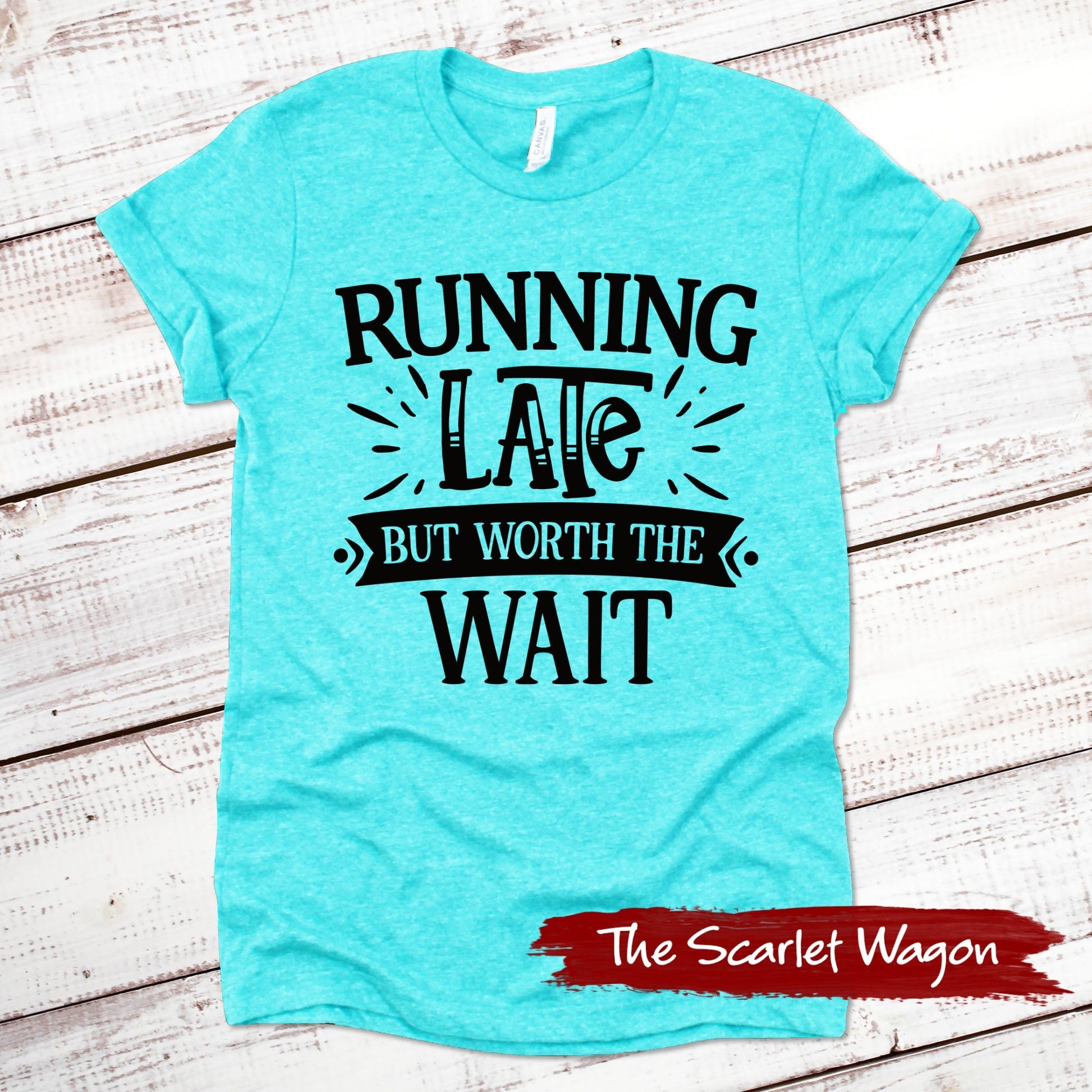 Running Late But Worth the Wait Funny Shirt Scarlet Wagon Heather Teal XS 