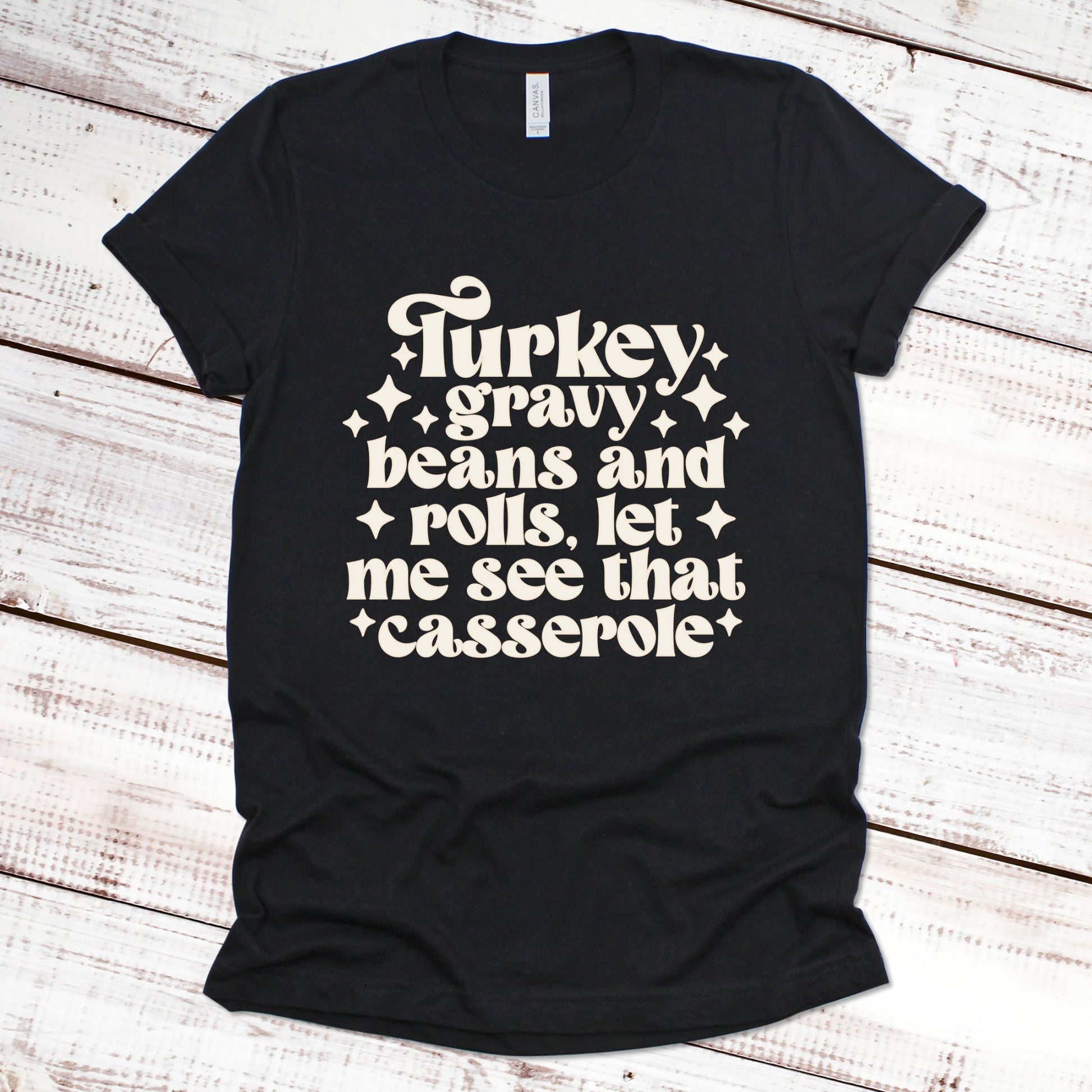 Turkey Gravy Beans and Rolls, Let Me See That Casserole Thanksgiving Shirt Great Giftables Black XS 