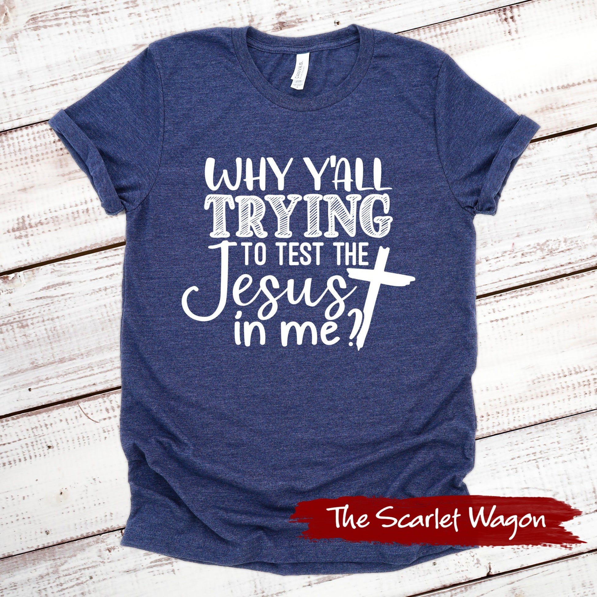 Why Y'all Trying to Test the Jesus in Me Funny Shirt Scarlet Wagon Heather Navy XS 