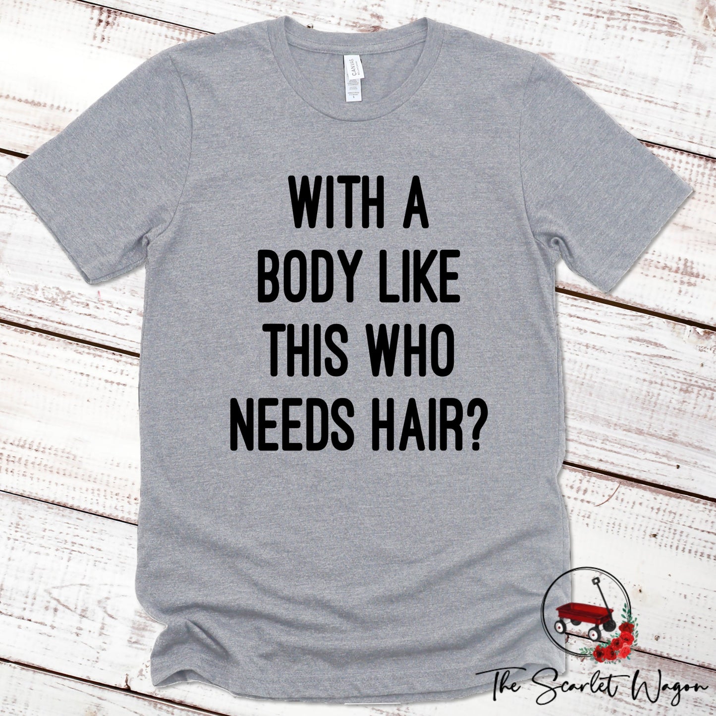 With a Body Like This Who Needs Hair Premium Tee Scarlet Wagon Athletic Heather XS 