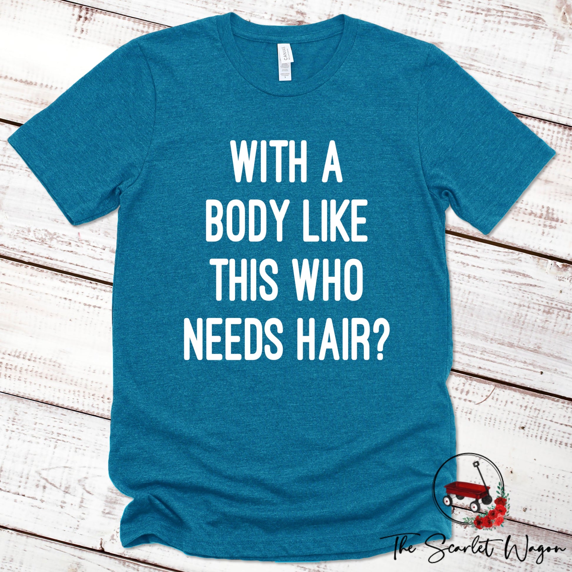 With a Body Like This Who Needs Hair Premium Tee Scarlet Wagon Heather Deep Teal XS 